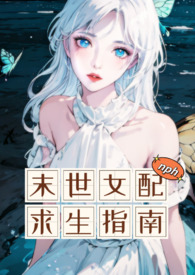 末世女配求生指南(nph) 末世女配求生指南(nph)