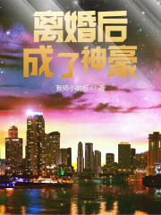 离婚后成了神豪 离婚后成了神豪